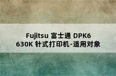 Fujitsu 富士通 DPK6630K 针式打印机-适用对象